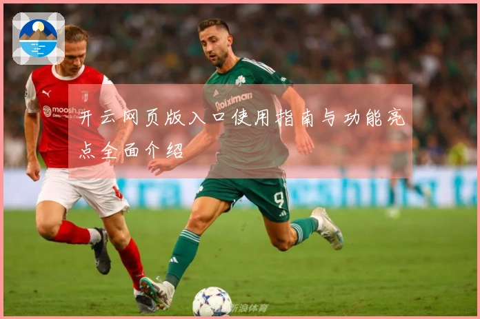 开云网页版入口使用指南与功能亮点全面介绍